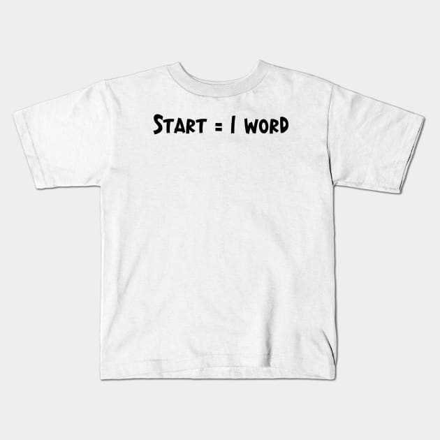 Start = 1 Word - Writing Motivation Kids T-Shirt by TypoSomething
